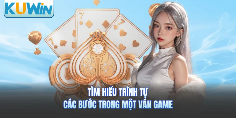 Tìm hiểu trình tự các bước trong một ván game 