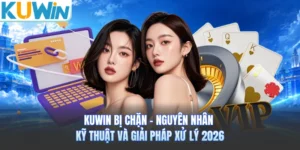 KUWIN Bị Chặn - Nguyên Nhân Kỹ Thuật Và Giải Pháp Xử Lý 2026