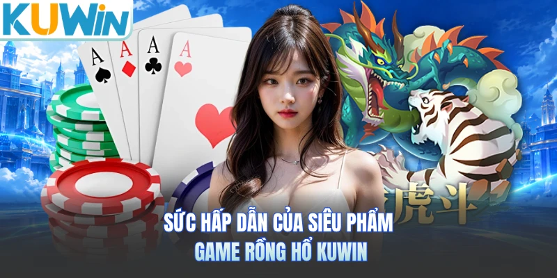 Sức hấp dẫn của siêu phẩm game rồng hổ KUWIN
